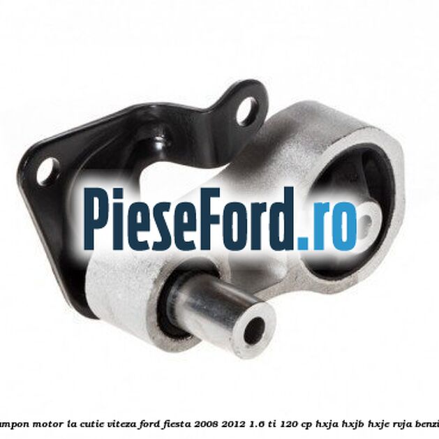 Tampon motor la cutie viteza Ford Fiesta 2008-2012 1.6 Ti 120 cp HXJA, HXJB, HXJE, RVJA benzina