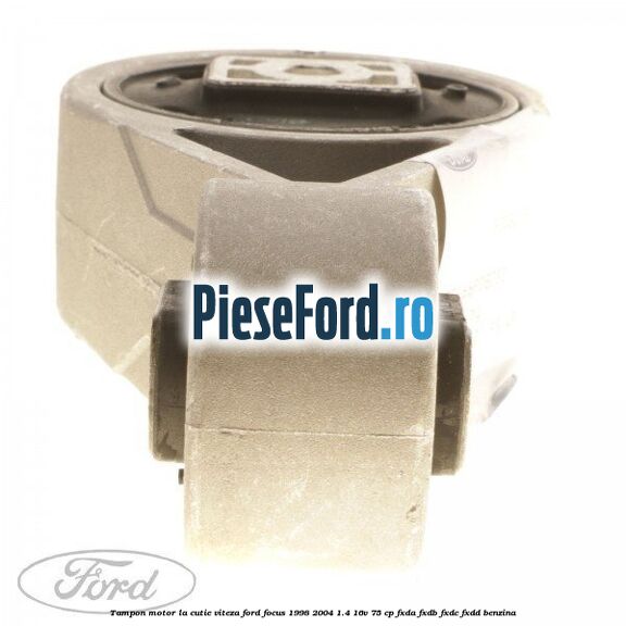 Tampon motor la cutie viteza Ford Focus 1998-2004 1.4 16V 75 cp FXDA, FXDB, FXDC, FXDD benzina