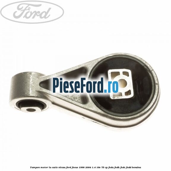 Tampon motor la cutie viteza Ford Focus 1998-2004 1.4 16V 75 cp FXDA, FXDB, FXDC, FXDD benzina
