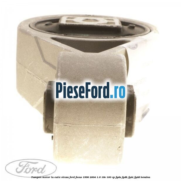 Tampon motor la cutie viteza Ford Focus 1998-2004 1.6 16V 100 cp FYDA, FYDB, FYDC, FYDD benzina