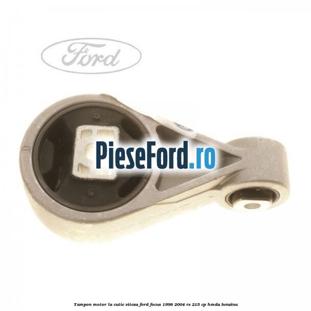 Tampon motor la cutie viteza Ford Focus 1998-2004 RS 215 cp