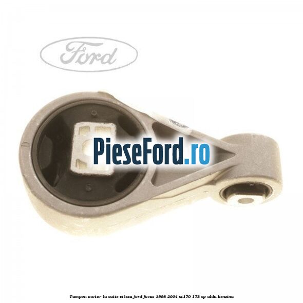 Tampon motor la cutie viteza Ford Focus 1998-2004 ST170 173 cp