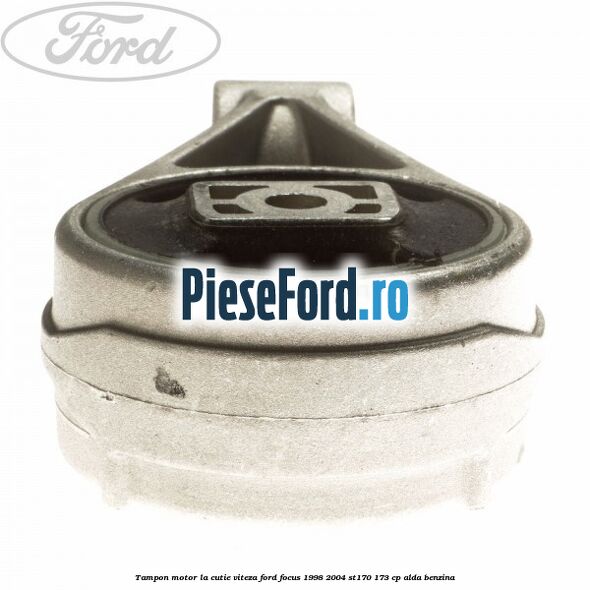 Tampon motor la cutie viteza Ford Focus 1998-2004 ST170 173 cp ALDA benzina