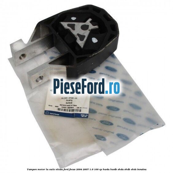 Tampon motor, la cutie viteza Ford Focus 2004-2007 1.6 100 cp HWDA, HWDB, SHDA, SHDB, SHDC benzina