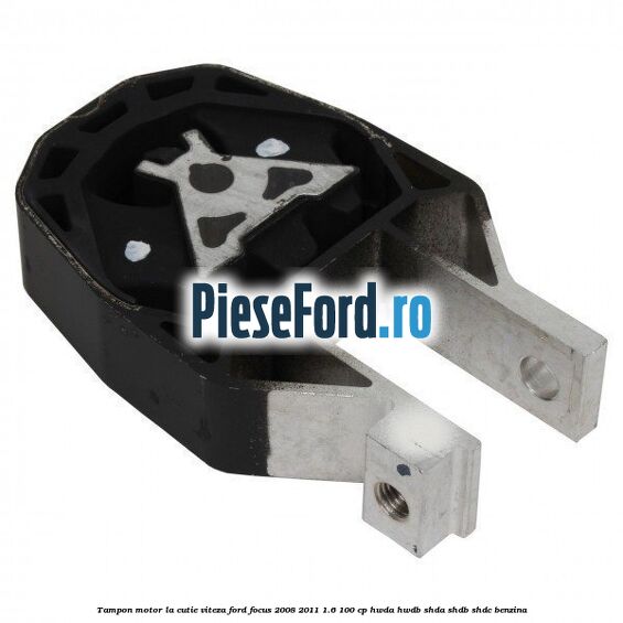 Tampon motor, la cutie viteza Ford Focus 2008-2011 1.6 100 cp Tampon motor, la cutie viteza Ford Focus 2008-2011 1.6 100 cp HWDA, HWDB, SHDA, SHDB, SHDC benzina