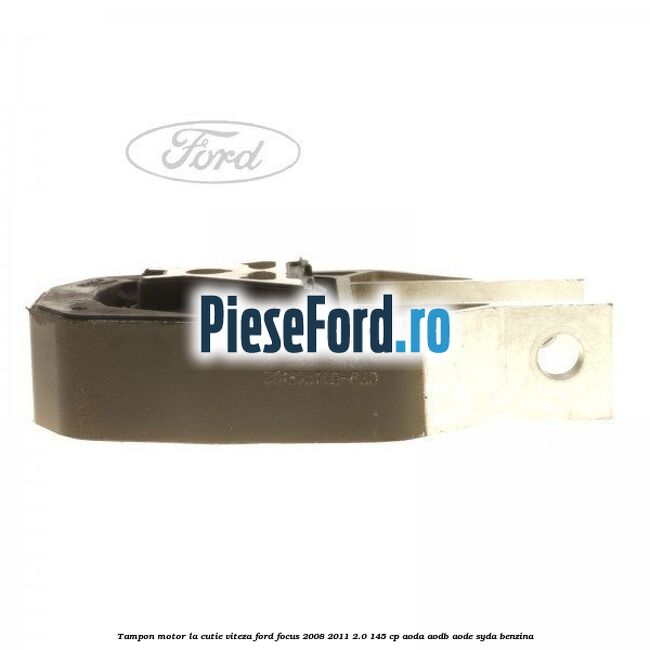 Tampon motor, la cutie viteza Ford Focus 2008-2011 2.0 145 cp Tampon motor, la cutie viteza Ford Focus 2008-2011 2.0 145 cp AODA, AODB, AODE, SYDA benzina