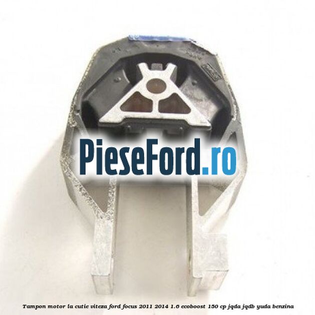 Tampon motor, la cutie viteza Ford Focus 2011-2014 1.6 EcoBoost 150 cp JQDA, JQDB, YUDA benzina