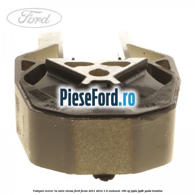 Tampon motor, la cutie viteza Ford Focus 2011-2014 1.6 EcoBoost 150 cp JQDA, JQDB, YUDA benzina