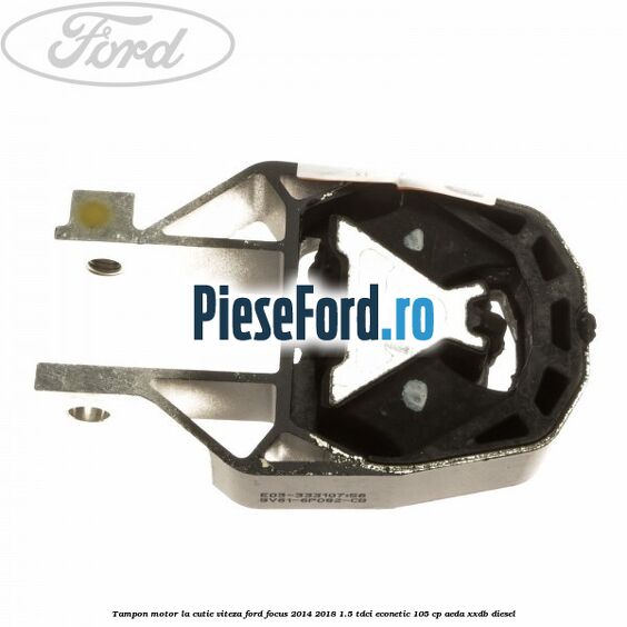 Tampon motor la cutie viteza Ford Focus 2014-2018 1.5 TDCi ECOnetic 105 cp AEDA, XXDB diesel
