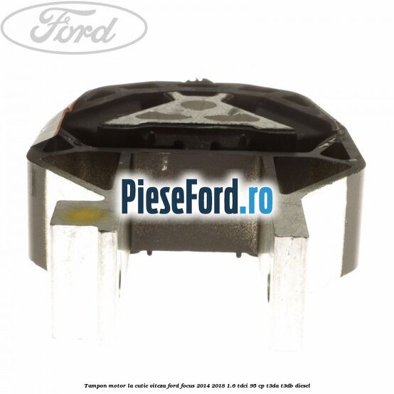 Tampon motor la cutie viteza Ford Focus 2014-2018 1.6 TDCi 95 cp T3DA, T3DB diesel