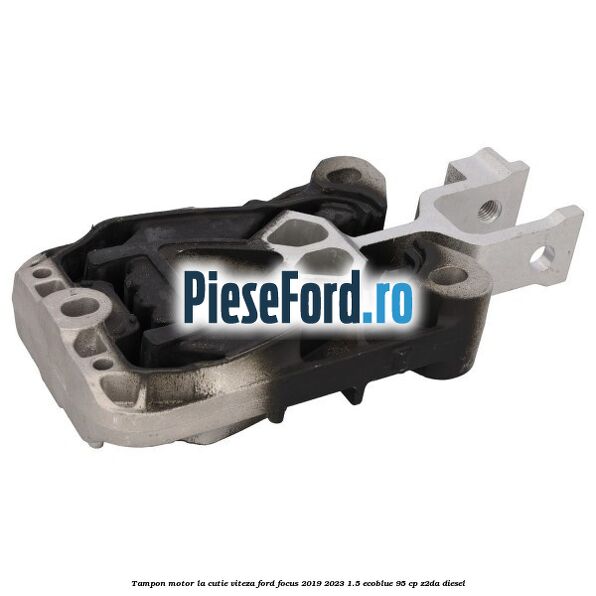 Tampon motor la cutie viteza Ford Focus 2019-2023 1.5 EcoBlue 95 cp Z2DA diesel