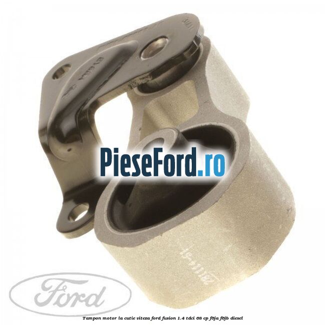 Tampon motor la cutie viteza Ford Fusion 1.4 TDCi 68 cp Tampon motor la cutie viteza Ford Fusion 1.4 TDCi 68 cp F6JA, F6JB diesel