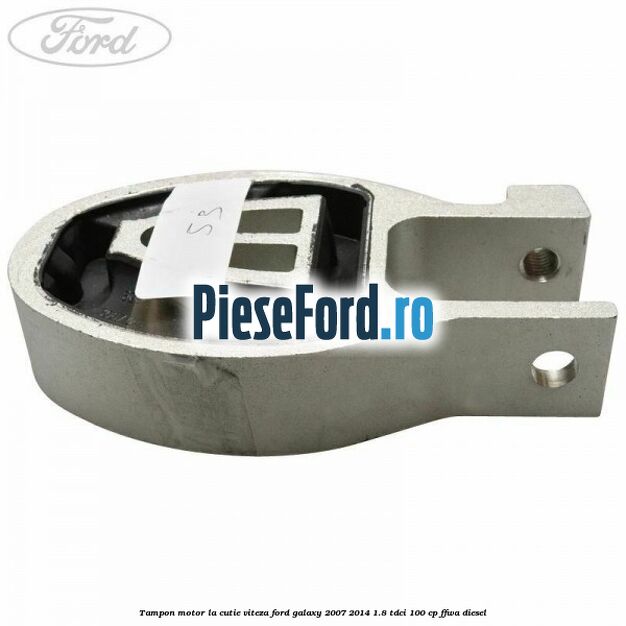 Tampon motor la cutie viteza Ford Galaxy 2007-2014 1.8 TDCi 100 cp Tampon motor la cutie viteza Ford Galaxy 2007-2014 1.8 TDCi 100 cp FFWA diesel