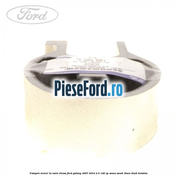 Tampon motor la cutie viteza Ford Galaxy 2007-2014 2.0 145 cp AOWA, AOWB, TBWA, TBWB benzina