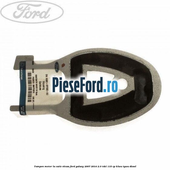 Tampon motor la cutie viteza Ford Galaxy 2007-2014 2.0 TDCi 115 cp KLWA, TYWA diesel