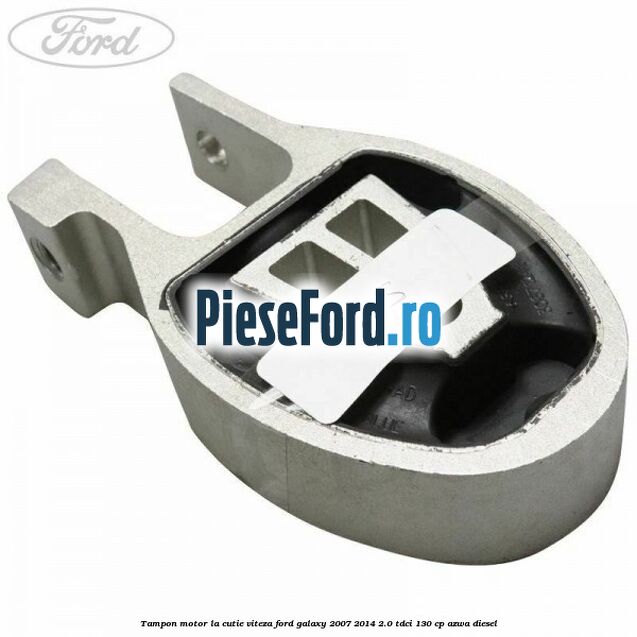 Tampon motor la cutie viteza Ford Galaxy 2007-2014 2.0 TDCi 130 cp AZWA diesel