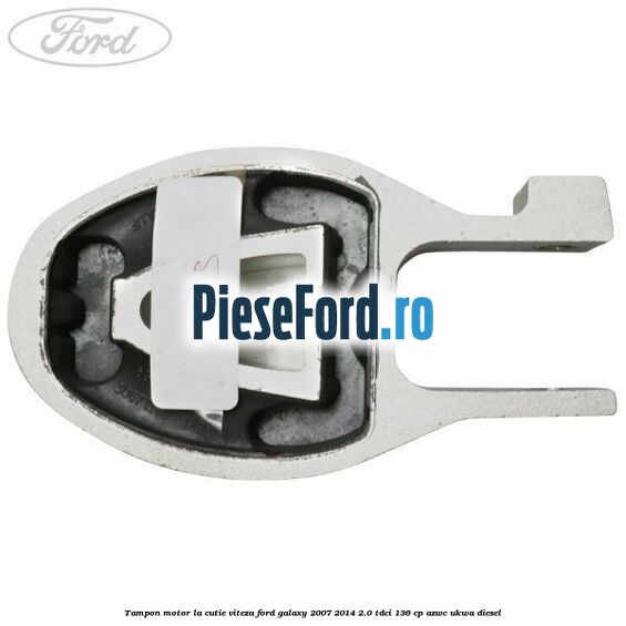 Tampon motor la cutie viteza Ford Galaxy 2007-2014 2.0 TDCi 136 cp AZWC, UKWA diesel