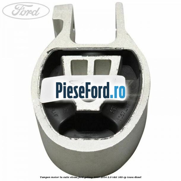 Tampon motor la cutie viteza Ford Galaxy 2007-2014 2.0 TDCi 163 cp Tampon motor la cutie viteza Ford Galaxy 2007-2014 2.0 TDCi 163 cp TXWA diesel