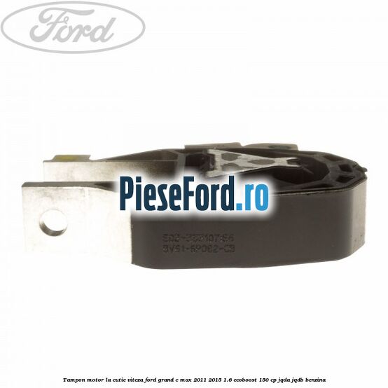 Tampon motor la cutie viteza Ford Grand C-Max 2011-2015 1.6 EcoBoost 150 cp JQDA, JQDB benzina