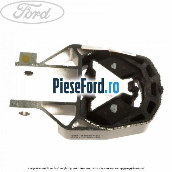 Tampon motor la cutie viteza Ford Grand C-Max 2011-2015 1.6 EcoBoost 150 cp JQDA, JQDB benzina