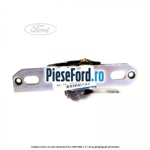 Tampon motor la cutie viteza Ford Ka 1996-2008 1.3 i 49 cp JJD, JJF, JJG, JJH, JJL benzina