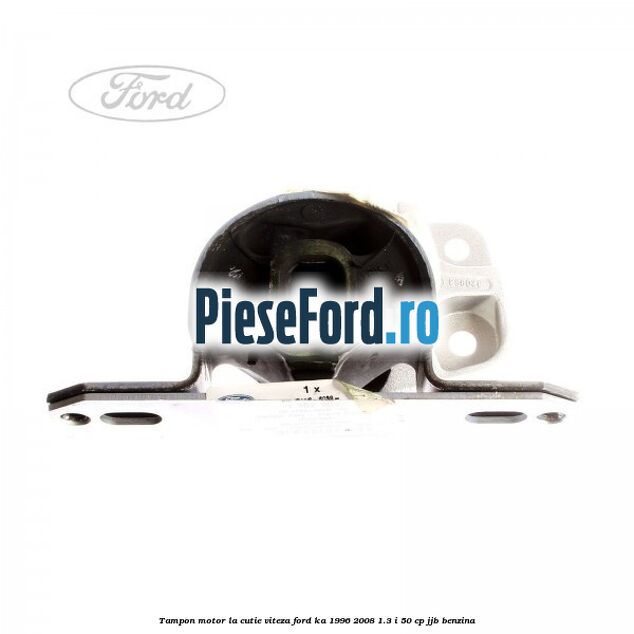 Tampon motor la cutie viteza Ford Ka 1996-2008 1.3 i 50 cp JJB benzina