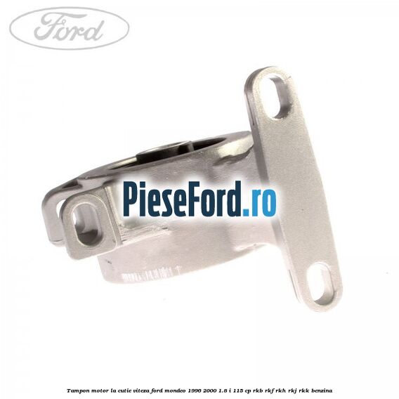 Tampon motor la cutie viteza Ford Mondeo 1996-2000 1.8 i 115 cp RKB, RKF, RKH, RKJ, RKK benzina