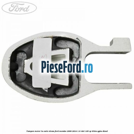 Tampon motor la cutie viteza Ford Mondeo 2008-2014 1.8 TDCi 125 cp KHBA, QYBA diesel
