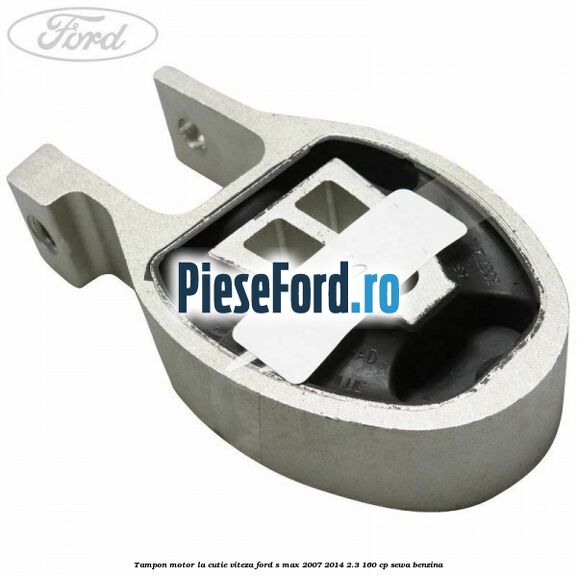 Tampon motor la cutie viteza Ford S-Max 2007-2014 2.3 160 cp SEWA benzina