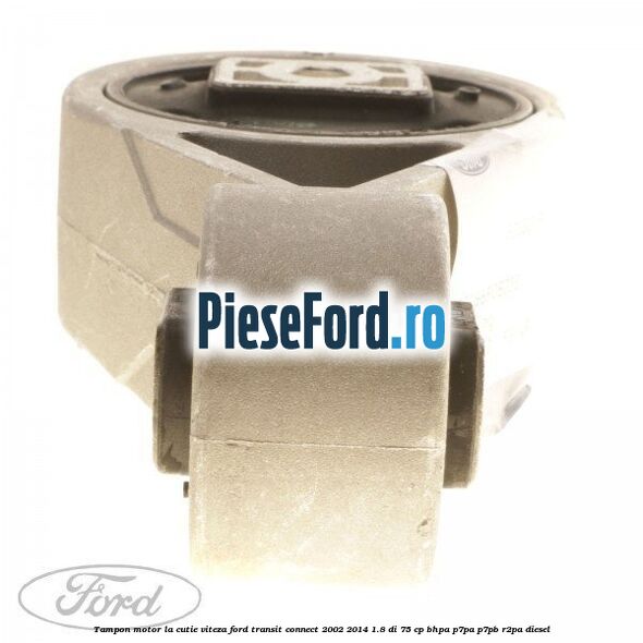 Tampon motor la cutie viteza Ford Transit Connect 2002-2014 1.8 Di 75 cp BHPA, P7PA, P7PB, R2PA diesel