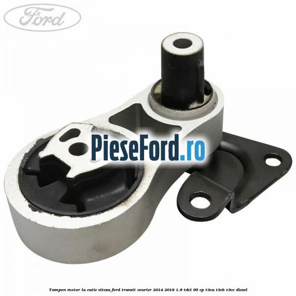 Tampon motor la cutie viteza Ford Transit Courier 2014-2018 1.6 TDCi 95 cp T3CA, T3CB, T3CC diesel