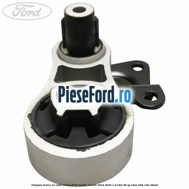 Tampon motor la cutie viteza Ford Transit Courier 2014-2018 1.6 TDCi 95 cp T3CA, T3CB, T3CC diesel