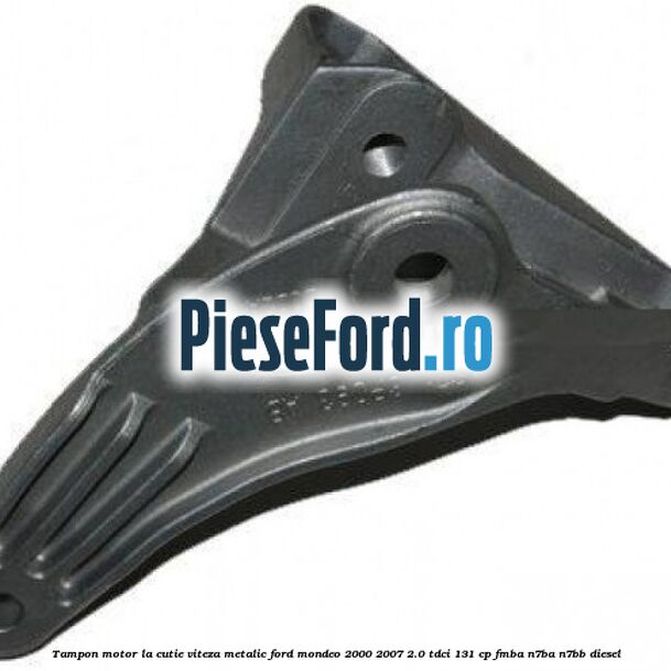 Tampon motor la cutie viteza metalic Ford Mondeo 2000-2007 2.0 TDCi 131 cp FMBA, N7BA, N7BB diesel
