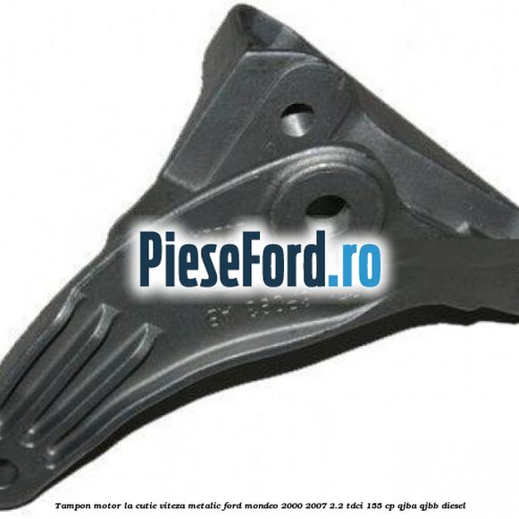 Tampon motor la cutie viteza metalic Ford Mondeo 2000-2007 2.2 TDCi 155 cp QJBA, QJBB diesel