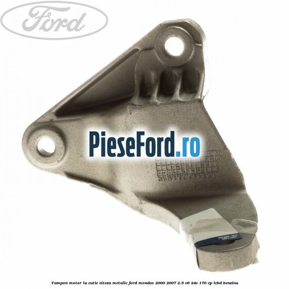 Tampon motor la cutie viteza metalic Ford Mondeo 2000-2007 2.5 V6 24V 170 cp LCBD benzina