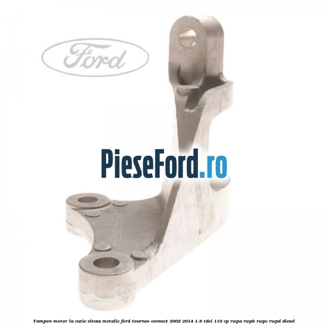 Tampon motor la cutie viteza metalic Ford Tourneo Connect 2002-2014 1.8 TDCi 110 cp RWPA, RWPB, RWPC, RWPD diesel
