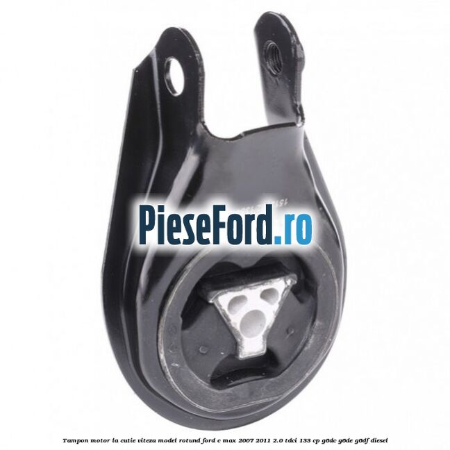 Tampon motor la cutie viteza model rotund Ford C-Max 2007-2011 2.0 TDCi 133 cp G6DC, G6DE, G6DF diesel