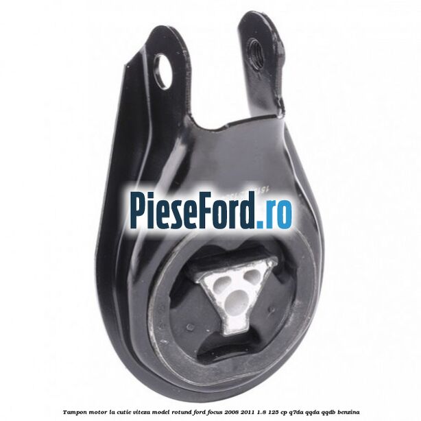 Tampon motor la cutie viteza model rotund Ford Focus 2008-2011 1.8 125 cp Tampon motor la cutie viteza model rotund Ford Focus 2008-2011 1.8 125 cp Q7DA, QQDA, QQDB benzina