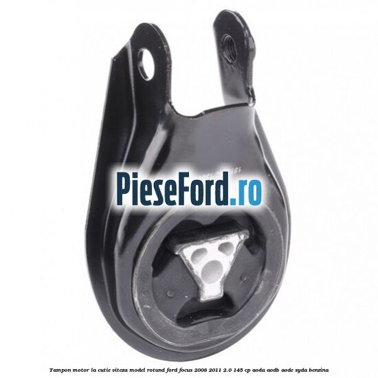 Tampon motor la cutie viteza model rotund Ford Focus 2008-2011 2.0 145 cp AODA, AODB, AODE, SYDA benzina