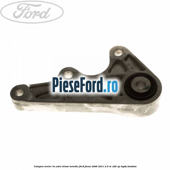 Tampon motor, la cutie viteze, metalic Ford Focus 2008-2011 2.5 ST 225 cp HYDA benzina