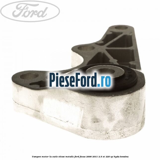 Tampon motor, la cutie viteze, metalic Ford Focus 2008-2011 2.5 ST 225 cp HYDA benzina