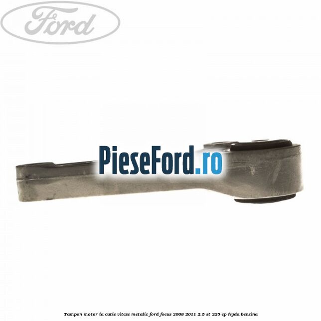 Tampon motor, la cutie viteze, metalic Ford Focus 2008-2011 2.5 ST 225 cp HYDA benzina