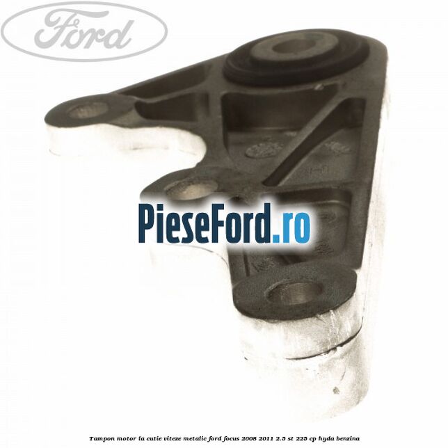 Tampon motor, la cutie viteze, metalic Ford Focus 2008-2011 2.5 ST 225 cp HYDA benzina