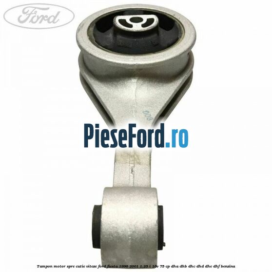 Tampon motor spre cutie viteze Ford Fiesta 1996-2001 1.25 i 16V 75 cp DHA, DHB, DHC, DHD, DHE, DHF benzina