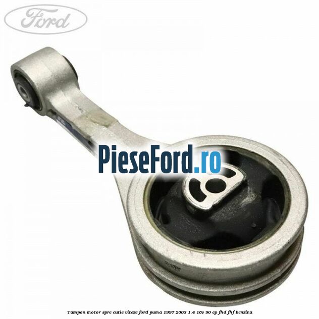Tampon motor spre cutie viteze Ford Puma 1997-2003 1.4 16V 90 cp FHD, FHF benzina