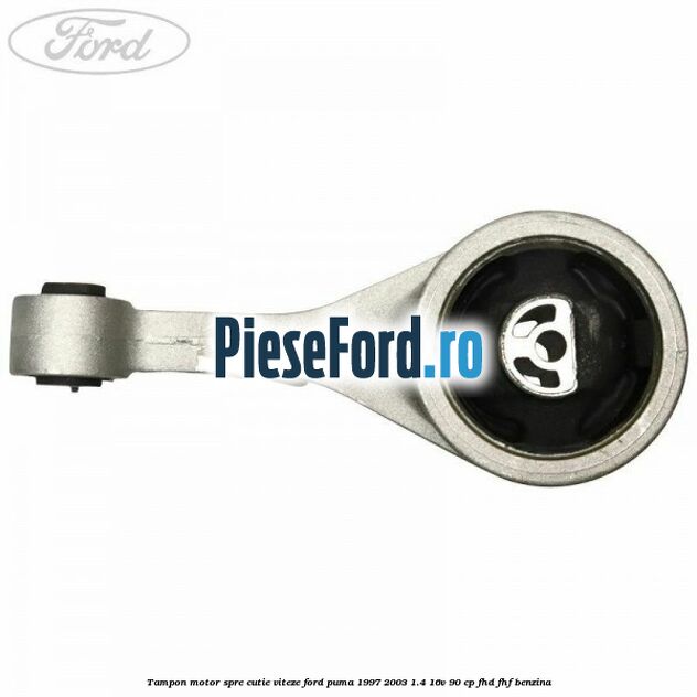 Tampon motor spre cutie viteze Ford Puma 1997-2003 1.4 16V 90 cp FHD, FHF benzina