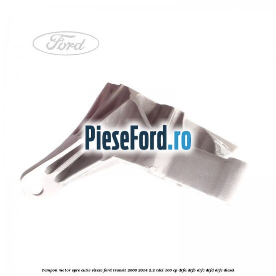 Tampon motor spre cutie viteze Ford Transit 2006-2014 2.2 TDCi 100 cp DRFA, DRFB, DRFC, DRFD, DRFE diesel