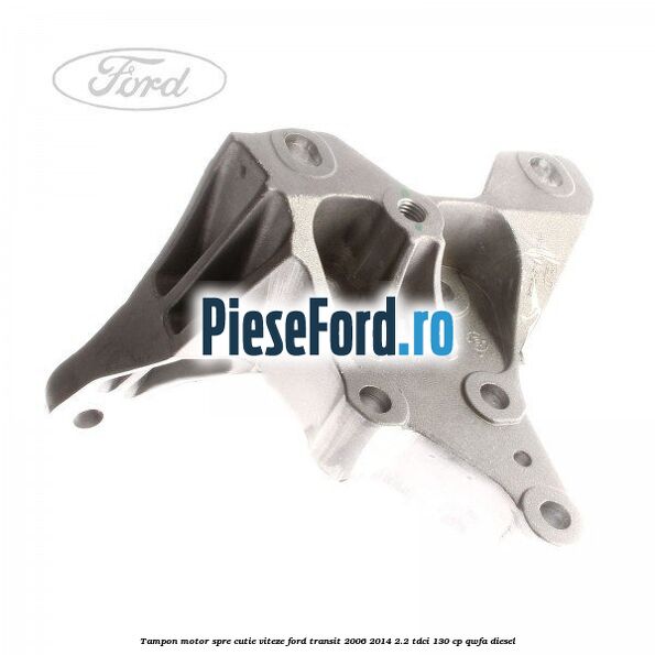 Tampon motor spre cutie viteze Ford Transit 2006-2014 2.2 TDCi 130 cp QWFA diesel