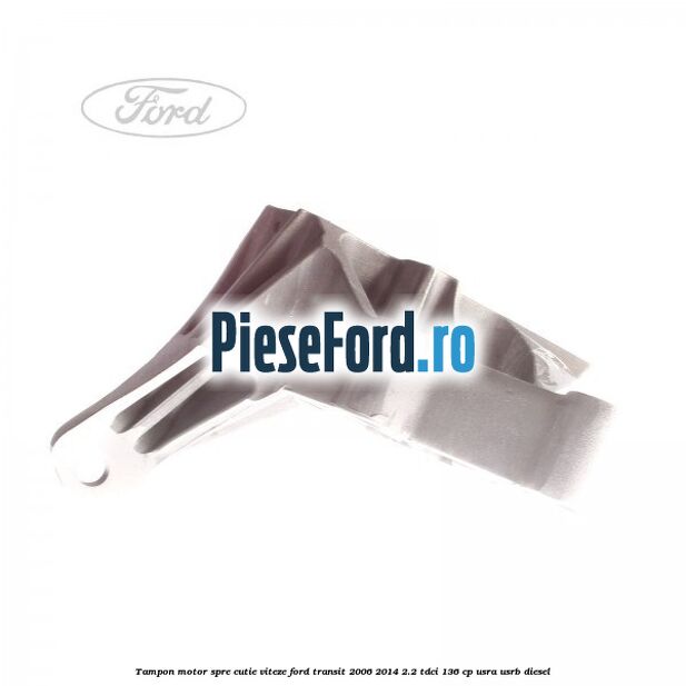 Tampon motor spre cutie viteze Ford Transit 2006-2014 2.2 TDCi 136 cp USRA, USRB diesel