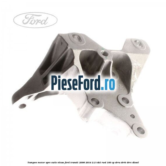 Tampon motor spre cutie viteze Ford Transit 2006-2014 2.2 TDCi RWD 100 cp DRRA, DRRB, DRRC diesel